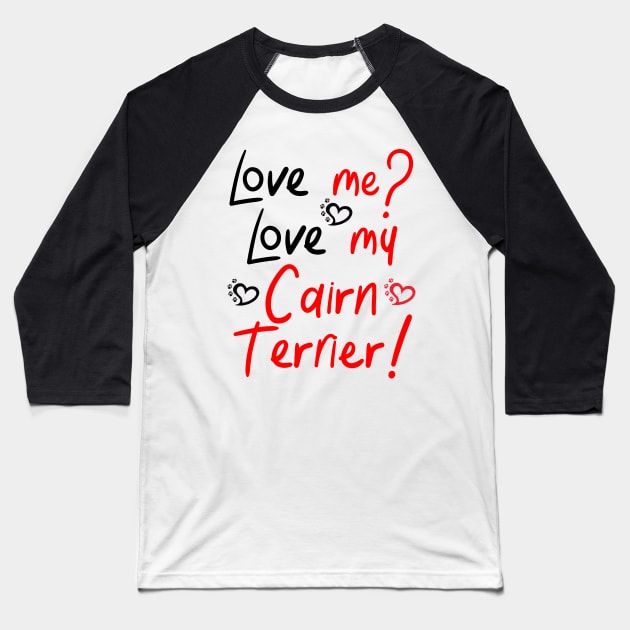 Love Me Love My Cairn Terrier! Especially for Cairn Terrier Dog Lovers! Baseball T-Shirt by rs-designs